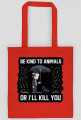 Torba "Be kind to Animals or I'll Kill You"