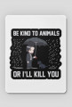 Podkładka "Be kind to Animals or I'll Kill You"