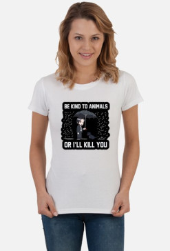 Damski T-shirt "Be kind to Animals or I'll Kill You"
