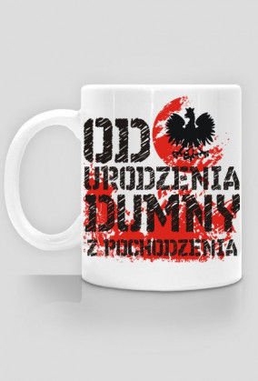 Kubek Patriotyczny Od urodzenia dumny z pochodzenia