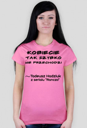 Kobiecie tak szybko nie przechodzi - Koszulka Damska :)