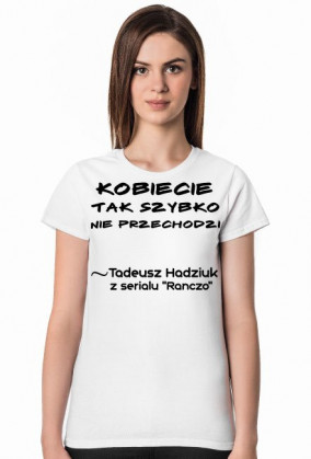 Kobiecie tak szybko nie przechodzi - Koszulka Damska :)