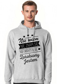 Bluza "Nie wiem, nie znam się, nie orientuję się, zarobiony jestem"
