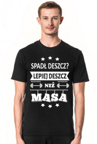 Koszulka "Spadł deszcz, lepiej deszcz niż masa""