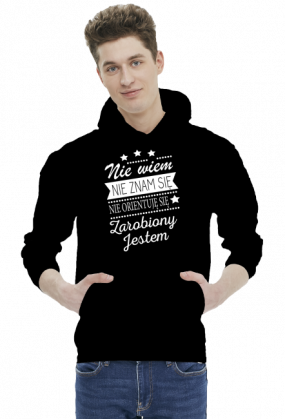 Bluza "Nie wiem, nie znam się, nie orientuję się, zarobiony jestem"