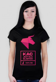 KAC JEST DLA SŁABYCH - napij się! Koszulka damska