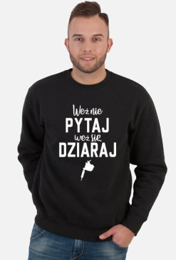 Bluza Weź nie pytaj, weź się dziaraj!