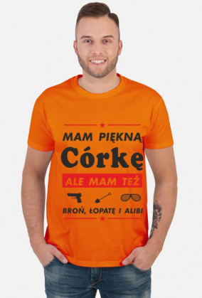 Koszulka Mam Piękną Córkę ale mam też broń, łopatę i alibi
