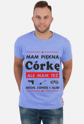 Koszulka Mam Piękną Córkę ale mam też broń, łopatę i alibi