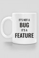 Kubek ze śmiesznym nadrukiem, idealny prezent dla informatyka/programisty na urodziny, pod choinkę, na mikołajki - It's not a bug, it's a feature