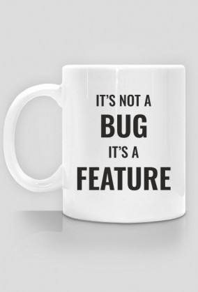 Kubek ze śmiesznym nadrukiem, idealny prezent dla informatyka/programisty na urodziny, pod choinkę, na mikołajki - It's not a bug, it's a feature