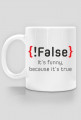 Śmieszny kubek, prezent dla informatyka/programisty - Praktyczny prezent !False - It's funny because it's true