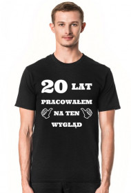 20 lat pracowalem na ten wyglad prezent na urodziny