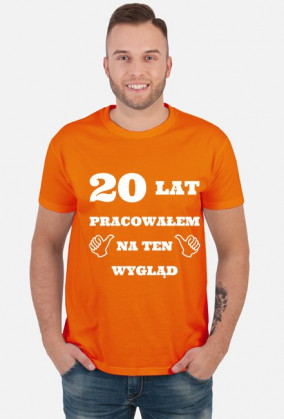 20 lat pracowalem na ten wyglad prezent na urodziny
