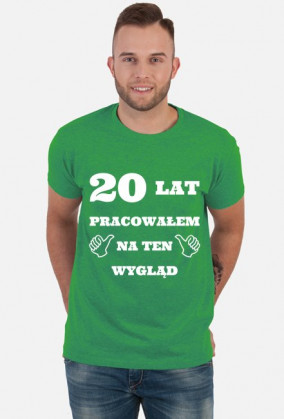 20 lat pracowalem na ten wyglad prezent na urodziny