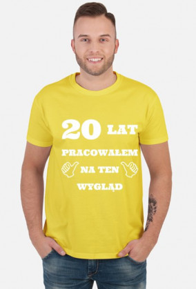 20 lat pracowalem na ten wyglad prezent na urodziny