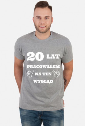 20 lat pracowalem na ten wyglad prezent na urodziny