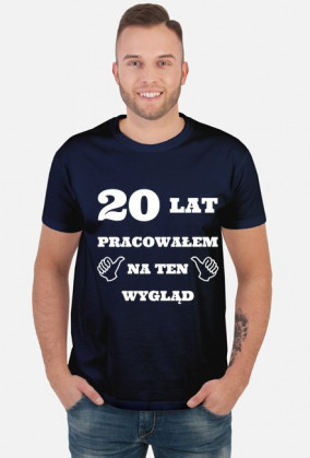 20 lat pracowalem na ten wyglad prezent na urodziny