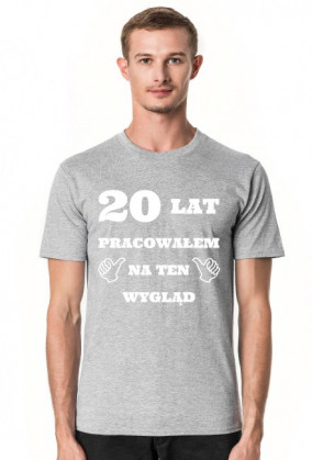 20 lat pracowalem na ten wyglad prezent na urodziny