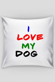 Poduszka ''I LOVE MY DOG''