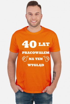40 lat pracowalem na ten wyglad koszulka