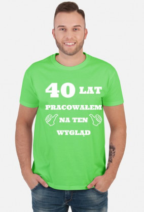 40 lat pracowalem na ten wyglad koszulka