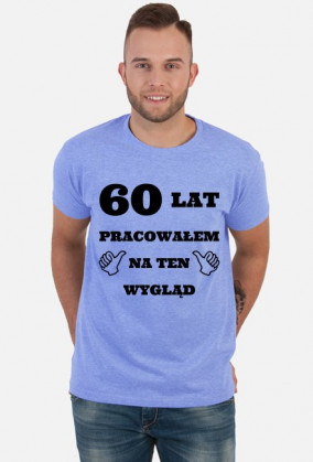60 lat pracowalem na ten wyglad prezent na 60 urodziny