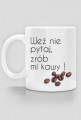zrób mi kawy !