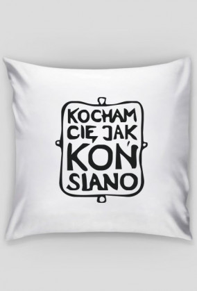 Poduszka  Kocham Cię jak koń siano