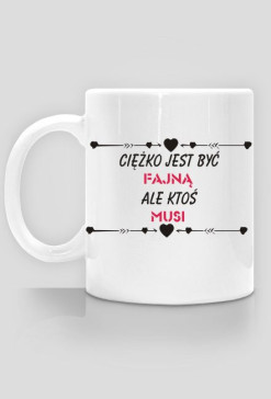 Kubek Ciężko jest być fajną ale ktoś musi