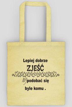 Torba Lepiej dobrze zjeść niż podobać się byle komu