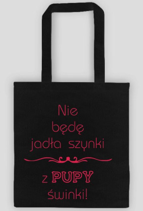 Torba Nie będę jadła szynki z pupy świnki