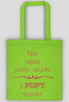 Torba Nie będę jadła szynki z pupy świnki
