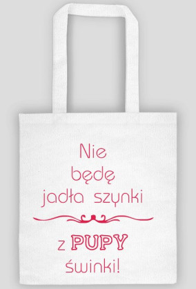 Torba Nie będę jadła szynki z pupy świnki