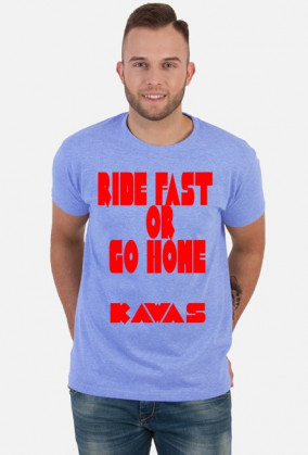 RIDE FAST OR GO HOME
