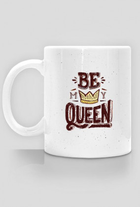 be my queen
