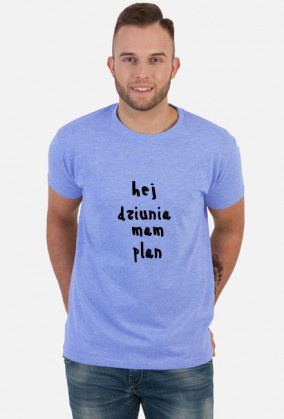 hej dziunia mam plan