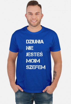Dziunia nie jesteś moim szefem