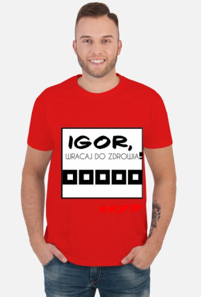 Igor, wracaj do zdrowia!
