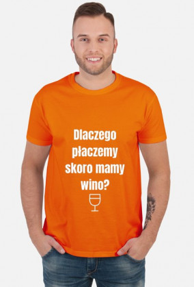 Koszulka Dlaczego płaczemy skoro mamy wino?