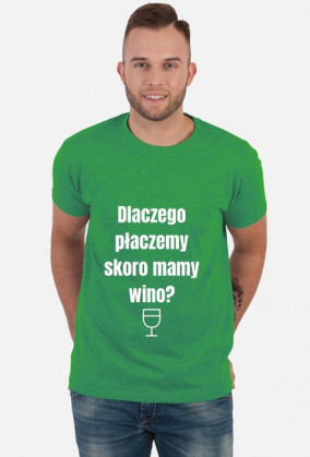 Koszulka Dlaczego płaczemy skoro mamy wino?