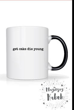 Magiczny kubek GET CAKE DIE YOUNG