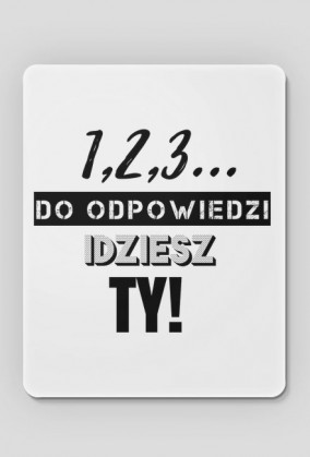 1,2,3 do odpowiedzi idziesz Ty