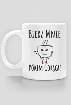 Bierz mnie pókim gorąca