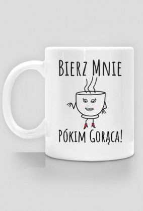 Bierz mnie pókim gorąca