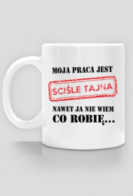 Moja praca jest ściśle tajna