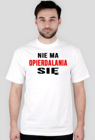 NIE MA OPIERDALANIA SIĘ