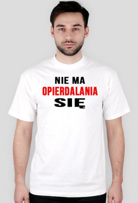 NIE MA OPIERDALANIA SIĘ