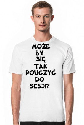 MOŻE BY TAK SIĘ POUCZYĆ DO SESJI-KOSZULKA