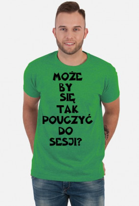 MOŻE BY TAK SIĘ POUCZYĆ DO SESJI-KOSZULKA